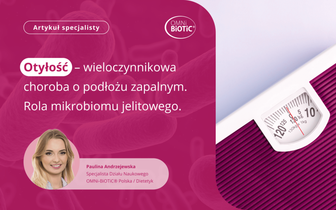 OTYŁOŚĆ - WIELOCZYNNIKOWA CHOROBA O PODŁOŻU ZAPALNYM. ROLA MIKROBIOMU JELITOWEGO - Omni-Biotic